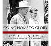 Going Home to Glory: A Memoir of Life with Dwight D. Eisenhower, 1961-1969