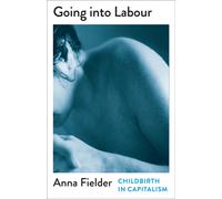 Going Into Labour : Childbirth In Capitalism
