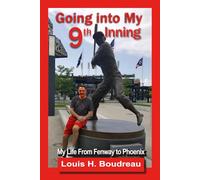 GOING INTO MY NINTH INNING: My Life from Fenway to Phoenix