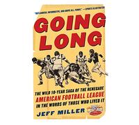 Going Long: The Wild Ten Year Saga of the Renegade American Football League in the Words of Those Who Lived It