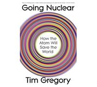 Going Nuclear: How the Atom Will Save the World and Build a Sustainable Future