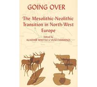 Going Over: The Mesolithic-Neolithic Transition in North-West Europe: The Mesolithis-Neolithic Transition in North-West Europe: 144 (Proceedings of the British Academy 144)