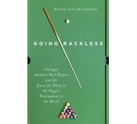 Going Rackless : Chicago's Amateur Pool Players and the Quest for Glory in the Biggest Tournament in the World