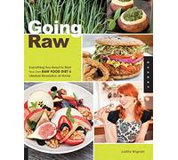 Going Raw: Everything You Need to Start Your Own Raw Food Diet and Lifestyle Revolution at Home