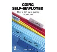 Going Self-employed: How to Start Out in Business on Your Own - and succeed!