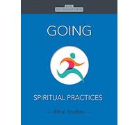 Going: Spiritual Practices: Rose Discipleship Series: Spiritual Practices