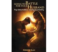 Going to Battle for Your Husband: Prayer Sustains the Warrior, Anointing Secures the Victory