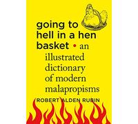 Going to Hell in a Hen Basket: An Illustrated Dictionary of Modern Malapropisms