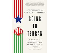 Going to Tehran: Why America Must Accept the Islamic Republic of Iran: Why the United States Must Come to Terms with the Islamic Republic