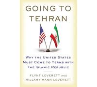 Going to Tehran: Why the United States Must Come to Terms with the Islamic Republic of Iran