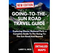 GOING-TO-THE-SUN ROAD TRAVEL GUIDE: Exploring Glacier National Park: a Complete Guide To The Going-To-The-Sun Road And Beyond
