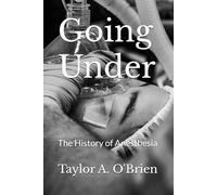 Going Under: The History of Anesthesia