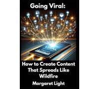 Going Viral: How to Create Content That Spreads Like Wildfire.: Discover techniques to craft shareable content, boost visibility, and skyrocket your online reach.