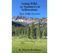 Going Wild: 30 Summers in Yellowstone: Fishing, Wildlife, Conservation