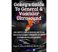 Gokey's Guide to General & Vascular Ultrasound: Core Concepts, Complete Protocols, and Tips and Tricks to Help a Budding Sonographer Get Started in General and Vascular Sonography