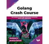Golang Crash Course: Use Golang to build high-performance concurrent cloud-native applications (English Edition)