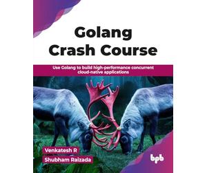 Golang Crash Course: Use Golang to build high-performance concurrent cloud-native applications (English Edition)