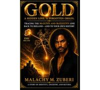 GOLD: A Hidden Line. A Forgotten Origin-Tracing The McGunn and McElgunn Line Back To Ireland-and Your Own History (The Wanzia Scrolls)