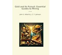 Gold and Its Pursuit: Essential Guides to Mining (Classic Books)