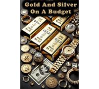 Gold and Silver on a Budget: Smart Strategies for Low-Cost Investing: Your Guide to Finding Valuable Metals at Affordable Prices