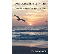Gold Beneath the Waves: Treasure Hunting the Surf and Sand: Volume 1
