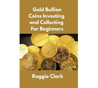 Gold Bullion Coins Investing and Collecting For Beginners: Guide and Logbook Tracker For Gold Metal Coin Investments and Collections