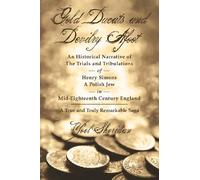 Gold Ducats and Devilry Afoot, An Historical Narrative of The Trials and Tribulations of Henry Simons A Polish Jew in Mid-Eighteenth Century England: A True and Truly Remarkable Saga