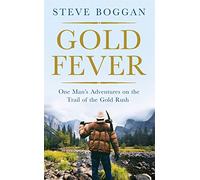 Gold Fever: One Man's Adventures on the Trail of the Gold Rush