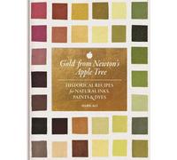 Gold from Newton's Apple Tree: Historical Recipes for Natural Inks, Paints, and Dyes