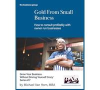 Gold from Small Business: How to consult profitably with owner-run businesses