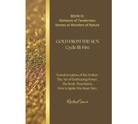 GOLD FROM THE SUN Cycle III: Fire: BOOK III: Elements of Tenderness Senses as Wonders of Nature