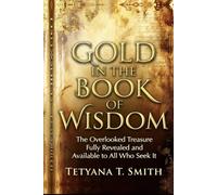 Gold in the Book of Wisdom: The Overlooked Treasure Fully Revealed and Available to All Who Seek It