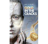 Gold in the Cracks: Move from Shattered to Whole and Reveal Your Light