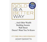 Gold Is A Better Way: And Other Wealth Building Secrets Wall Street Doesn't Want You To Know