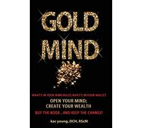 Gold Mind,: Open Your Mind; Create Your Wealth