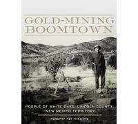 Gold-Mining Boomtown: People of White Oaks, Lincoln County, New Mexico Territory