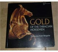 Gold of the Thracian horsemen: Treasures from Bulgaria : Montreal, Palais de la civilisation, 30 May-4 October 1987
