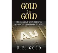 Gold On Gold: The Essential Guide To Hedge Against The Great Financial Reset