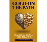 Gold On The Path: Transform Trauma Into Treasure