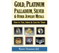 Gold, Platinum, Palladium, Silver & Other Jewelry Metals : How to Test, Select & Care for Them