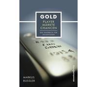 Gold - Player, Märkte, Chancen: Das Handbuch für Goldanleger
