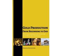 Gold Production from Beginning to End: What Gold Companies Do to Get the Shiny Metal into Our Hands by Mariusz Skonieczny (2015-09-01)