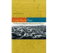 Gold Rush Port : The Maritime Archaeology of San Francisco’s Waterfront