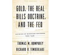 Gold, the Real Bills Doctrine, and the Fed: Sources of Monetary Disorder, 1922-1938