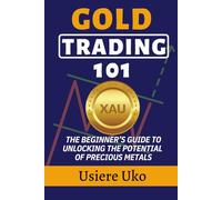 Gold Trading 101: The Beginner’s Guide to Unlocking the Potential of Precious Metals (Commodities Trading for Beginners)