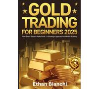 Gold Trading for Beginners 2025: How Smart Traders Make Profit - A Strategic Approach to Wealth Building.