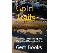 Gold Trails: A Journey Through Regional Placer Gold Mining Practices (Geology : The many Faces of the Geologic World)