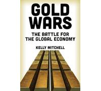 Gold Wars: The Battle for the Global Economy