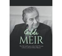 Golda Meir: The Life and Legacy of the Only Woman to Serve as Israel’s Prime Minister