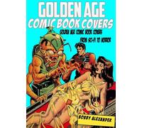 Golden Age Comic Book Covers: 100 Classic Golden Age Comic Book Covers from Sci-Fi to Horror